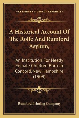 Cover image for A Historical Account of the Rolfe and Rumford Asylum,: An Institution for Needy Female Children Born in Concord, New Hampshire (1909)