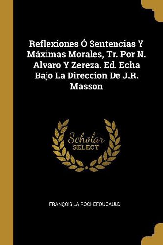 Cover image for Reflexiones O Sentencias Y Maximas Morales, Tr. Por N. Alvaro Y Zereza. Ed. Echa Bajo La Direccion De J.R. Masson