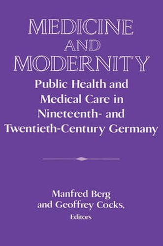 Cover image for Medicine and Modernity: Public Health and Medical Care in Nineteenth- and Twentieth-Century Germany