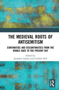 Cover image for The Medieval Roots of Antisemitism: Continuities and Discontinuities from the Middle Ages to the Present Day