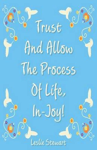 Cover image for Trust and Allow the Process of Life In-Joy!