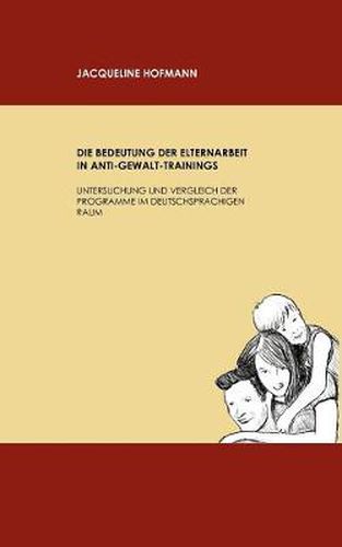 Cover image for Die Bedeutung der Elternarbeit in Anti-Gewalt-Trainings: Untersuchung und Vergleich der Programme im deutschsprachigen Raum