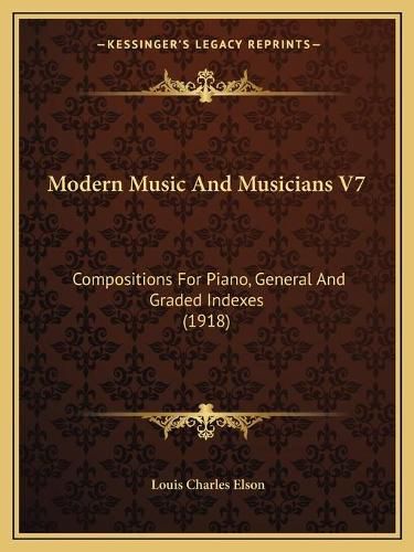 Modern Music and Musicians V7: Compositions for Piano, General and Graded Indexes (1918)