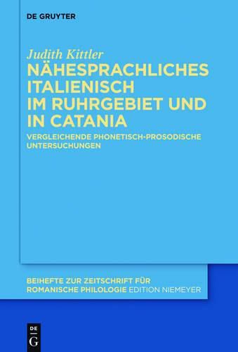 Cover image for Nahesprachliches Italienisch Im Ruhrgebiet Und in Catania: Vergleichende Phonetisch-Prosodische Untersuchungen
