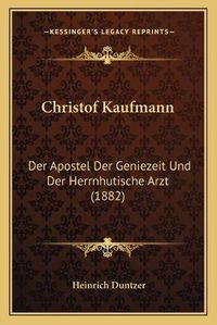 Cover image for Christof Kaufmann: Der Apostel Der Geniezeit Und Der Herrnhutische Arzt (1882)