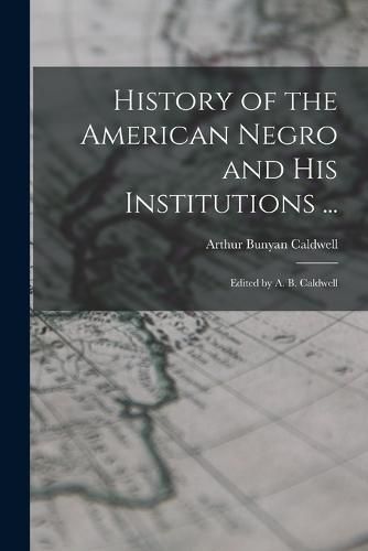 History of the American Negro and His Institutions ...