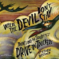 Cover image for Where the Devil Don't Stay: Traveling the South with the Drive-By Truckers