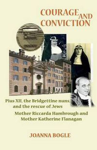 Cover image for Courage and Conviction: Piux XII, the Bridgettine Nuns, and the Rescue of Jews. Mother Riccarda Hambrough and Mother Katherine Flanagan