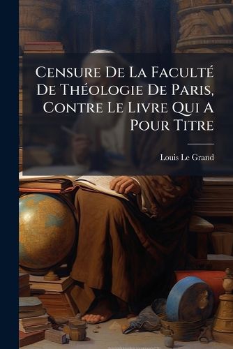 Cover image for Censure de La Facult de Th Ologie de Paris, Contre Le Livre Qui a Pour Titre: B Lisaire