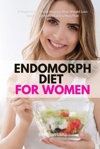 Cover image for Endomorph Diet for Women: A Beginner's 5-Week Step-by-Step Weight Loss Guide With Recipes and a Meal Plan