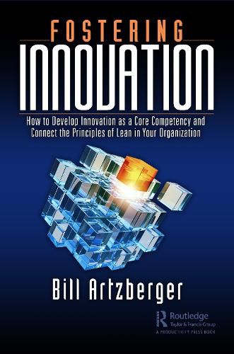 Cover image for Fostering Innovation: How to Develop Innovation as a Core Competency and Connect the Principles of Lean in Your Organization