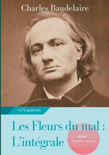 Les Fleurs du mal: L'integrale: edition de 1868 completee des poemes censures publies en 1929, 1946 et 1949