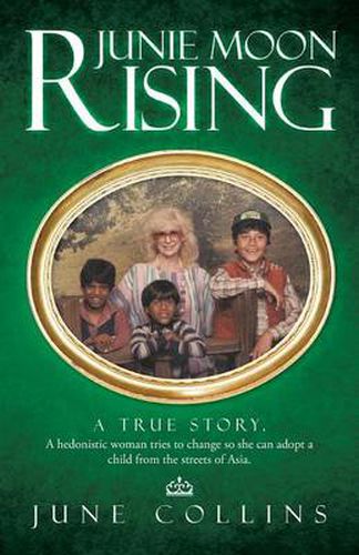 Cover image for Junie Moon Rising: A True Story. a Hedonistic Woman Tries to Change So She Can Adopt a Child from the Streets of Asia.