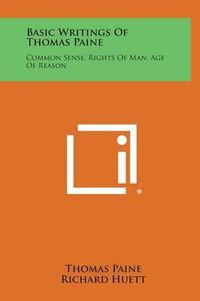 Cover image for Basic Writings of Thomas Paine: Common Sense, Rights of Man, Age of Reason