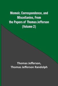 Cover image for Memoir, Correspondence, and Miscellanies, From the Papers of Thomas Jefferson (Volume 2)