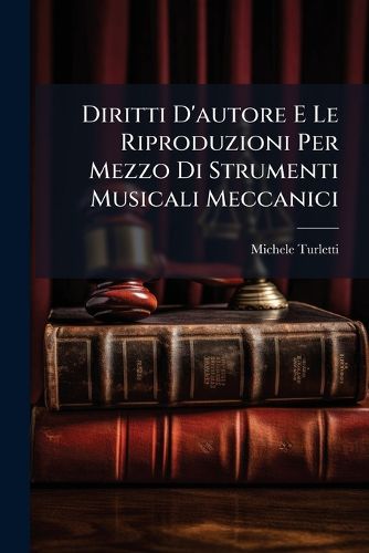 Cover image for Diritti D'Autore E Le Riproduzioni Per Mezzo Di Strumenti Musicali Meccanici: Appunti E Commenti in Occasione Di Alcune Recenti Sentenze