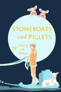 Cover image for Stoneboats and Piglets: Remembering My Early Years 1922 - 1941