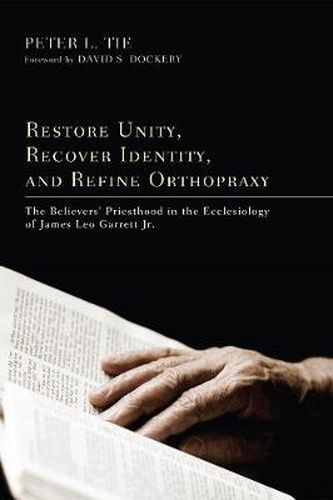 Restore Unity, Recover Identity, and Refine Orthopraxy: The Believers' Priesthood in the Ecclesiology of James Leo Garrett Jr.