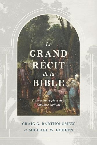 Le grand recit de la Bible: Trouver notre place dans l'histoire biblique