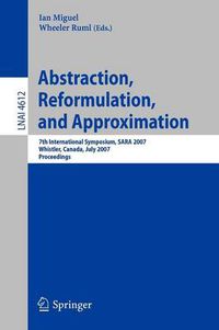 Cover image for Abstraction, Reformulation, and Approximation: 7th International Symposium, SARA 2007, Whistler, Canada, July 18-21, 2007, Proceedings