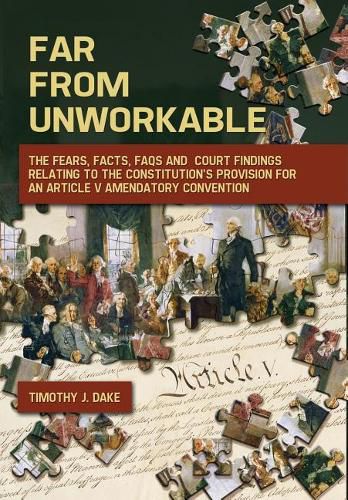 Cover image for Far From Unworkable: The Fears, Facts, FAQs and Court Findings Relating To The Constitution's Provision For An Article V Amendatory Convention