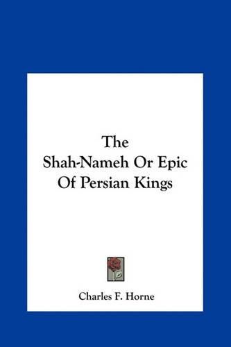 The Shah-Nameh or Epic of Persian Kings the Shah-Nameh or Epic of Persian Kings