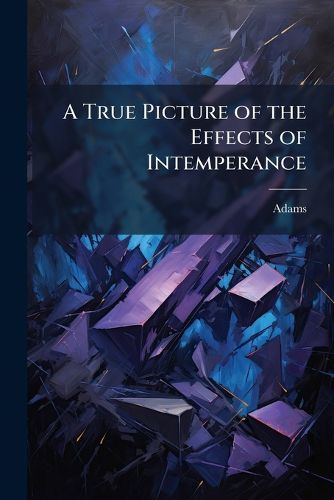 Cover image for A True Picture of the Effects of Intemperance