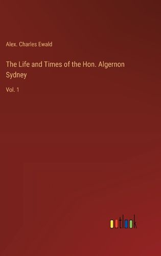 Cover image for The Life and Times of the Hon. Algernon Sydney