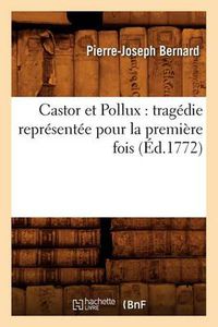 Cover image for Castor Et Pollux: Tragedie Representee Pour La Premiere Fois (Ed.1772)