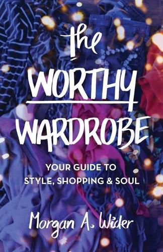 Cover image for The Worthy Wardrobe: Your Guide to Style, Shopping & Soul