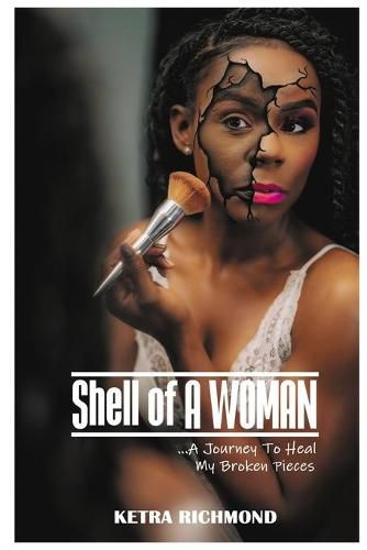 Cover image for Shell of A WOMAN: A Journey To Heal My Broken Pieces