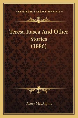 Cover image for Teresa Itasca and Other Stories (1886)