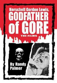 Cover image for Herschell Gordon Lewis, Godfather of Gore: The Films