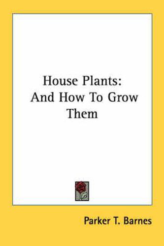 House Plants: And How to Grow Them