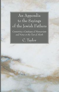 Cover image for An Appendix to the Sayings of the Jewish Fathers: Containing a Catalogue of Manuscripts and Notes on the