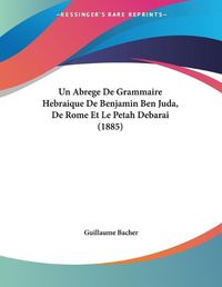 Cover image for Un Abrege de Grammaire Hebraique de Benjamin Ben Juda, de Rome Et Le Petah Debarai (1885)