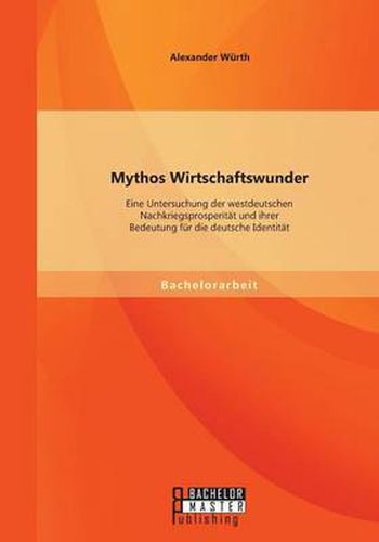 Cover image for Mythos Wirtschaftswunder: Eine Untersuchung der westdeutschen Nachkriegsprosperitat und ihrer Bedeutung fur die deutsche Identitat