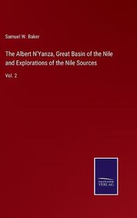 Cover image for The Albert N'Yanza, Great Basin of the Nile and Explorations of the Nile Sources: Vol. 2