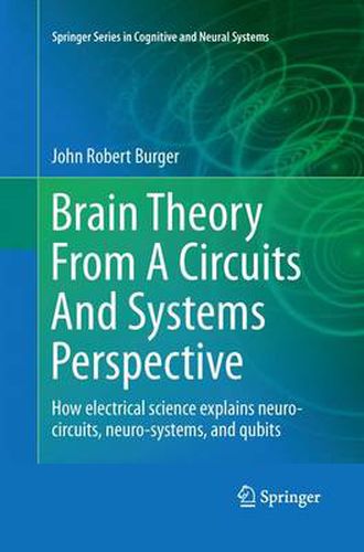 Cover image for Brain Theory From A Circuits And Systems Perspective: How Electrical Science Explains Neuro-circuits, Neuro-systems, and Qubits