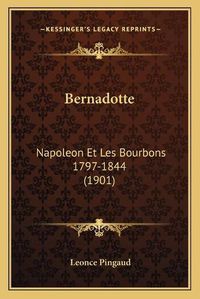 Cover image for Bernadotte: Napoleon Et Les Bourbons 1797-1844 (1901)