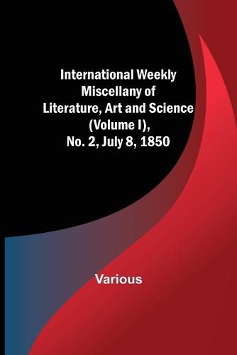 Cover image for International Weekly Miscellany of Literature, Art and Science - (Volume I), No. 2, July 8, 1850
