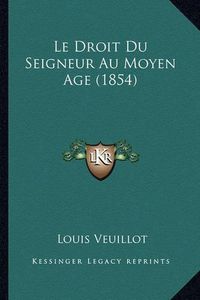 Cover image for Le Droit Du Seigneur Au Moyen Age (1854)