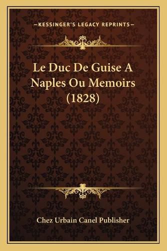 Cover image for Le Duc de Guise a Naples Ou Memoirs (1828)