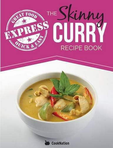 Cover image for The Skinny Express Curry Recipe Book: Quick & Easy Authentic Low Fat Indian Dishes Under 300, 400 & 500 Calories