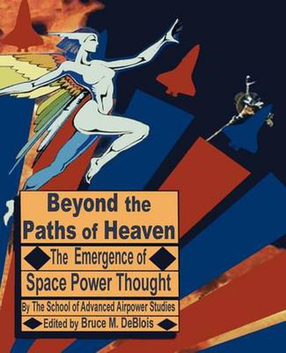 Cover image for Beyond the Paths of Heaven: The Emergence of Space Power Thought