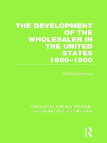 Cover image for The Development of the Wholesaler in the United States 1860-1900 (RLE Retailing and Distribution)