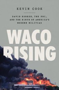 Cover image for Waco Rising: David Koresh, the Fbi, and the Birth of America's Modern Militias