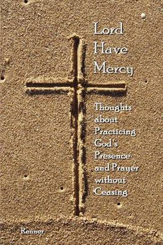 Cover image for Lord Have Mercy - Thoughts About Practicing God's Presence and Prayer without Ceasing