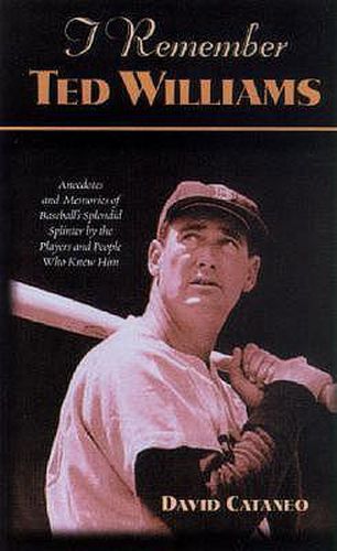 Cover image for I Remember Ted Williams: Anecdotes and Memories of Baseball's Splendid Splinter by the Players and People Who Knew Him