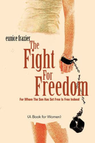 Cover image for The Fight For Freedom: For Whom The Son Has Set Free Is Free Indeed